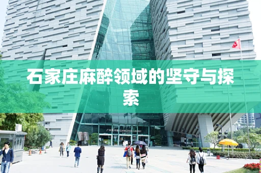 石家庄麻醉领域的坚守与探索