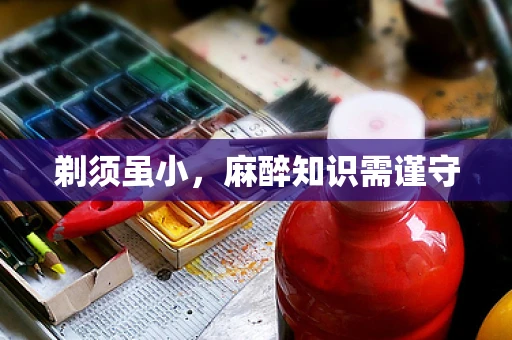 剃须虽小，麻醉知识需谨守