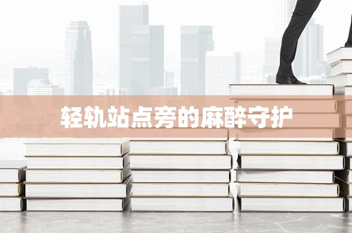 轻轨站点旁的麻醉守护