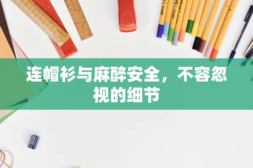 连帽衫与麻醉安全，不容忽视的细节