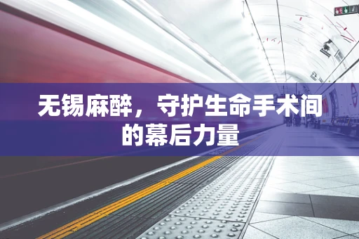 无锡麻醉，守护生命手术间的幕后力量