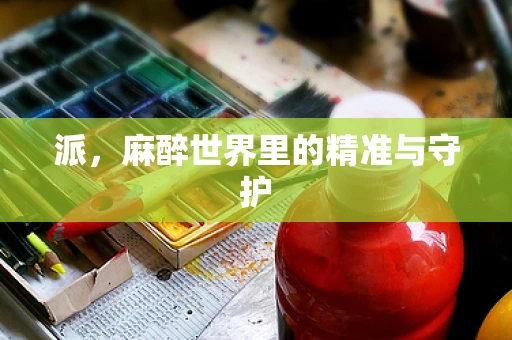 派，麻醉世界里的精准与守护