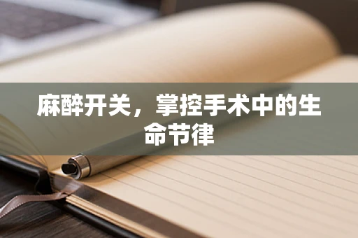 麻醉开关，掌控手术中的生命节律