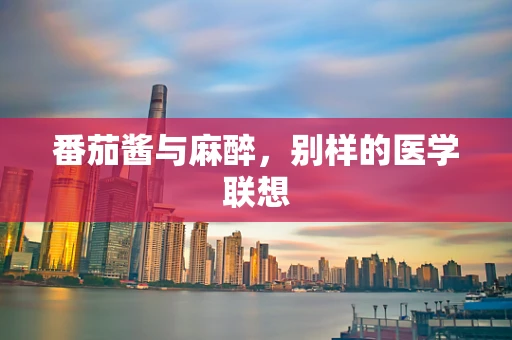 番茄酱与麻醉，别样的医学联想