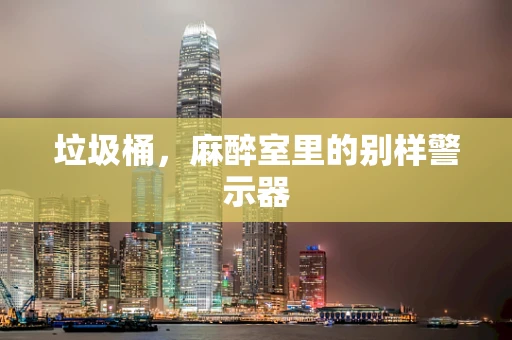 垃圾桶，麻醉室里的别样警示器