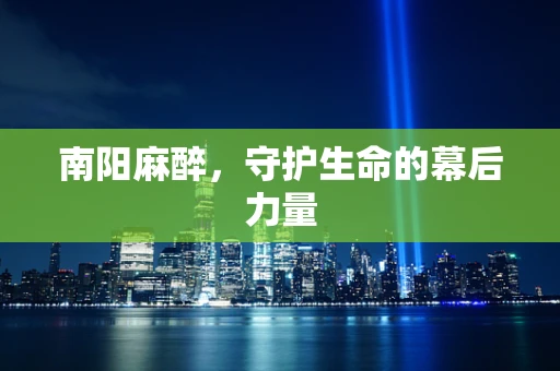 南阳麻醉，守护生命的幕后力量