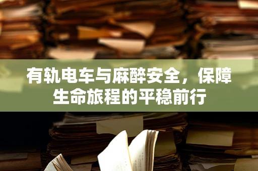 有轨电车与麻醉安全，保障生命旅程的平稳前行