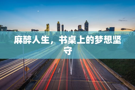 麻醉人生，书桌上的梦想坚守