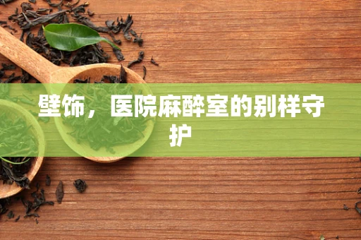 壁饰，医院麻醉室的别样守护
