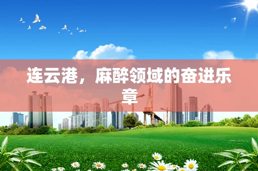 连云港，麻醉领域的奋进乐章