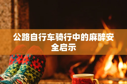 公路自行车骑行中的麻醉安全启示