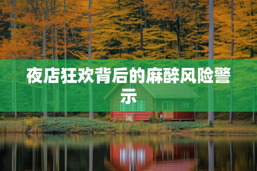 夜店狂欢背后的麻醉风险警示