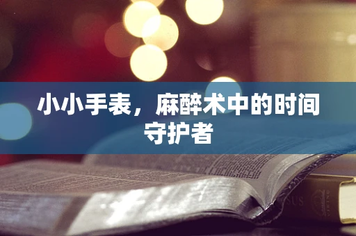 小小手表，麻醉术中的时间守护者