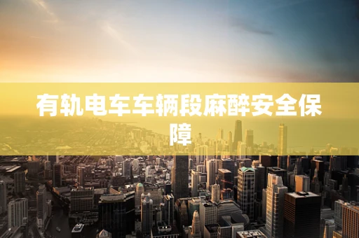有轨电车车辆段麻醉安全保障