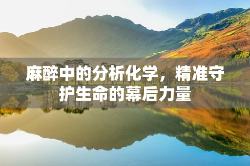 麻醉中的分析化学，精准守护生命的幕后力量