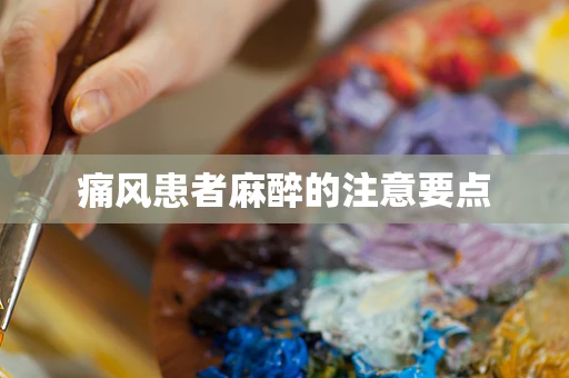痛风患者麻醉的注意要点