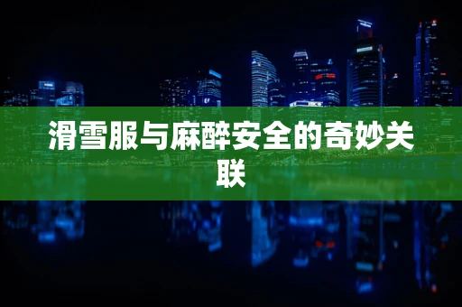 滑雪服与麻醉安全的奇妙关联