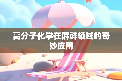 高分子化学在麻醉领域的奇妙应用