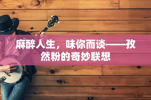 麻醉人生，味你而谈——孜然粉的奇妙联想