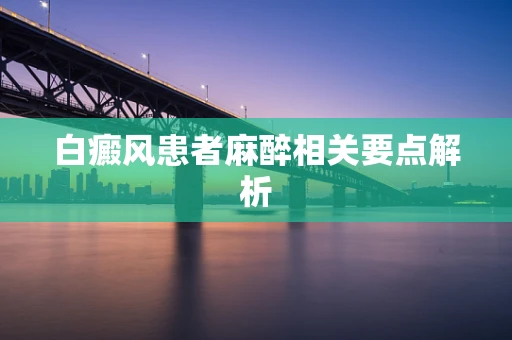 白癜风患者麻醉相关要点解析