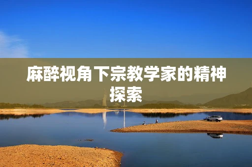 麻醉视角下宗教学家的精神探索