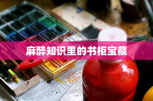 麻醉知识里的书柜宝藏