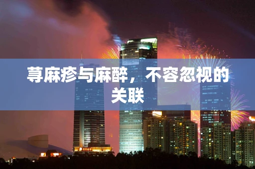 荨麻疹与麻醉，不容忽视的关联