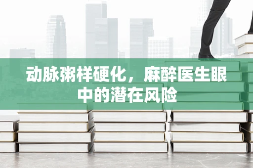 动脉粥样硬化，麻醉医生眼中的潜在风险