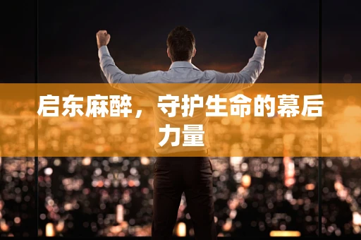 启东麻醉，守护生命的幕后力量