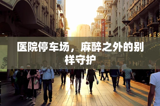 医院停车场，麻醉之外的别样守护