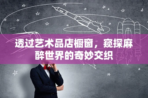 透过艺术品店橱窗，窥探麻醉世界的奇妙交织