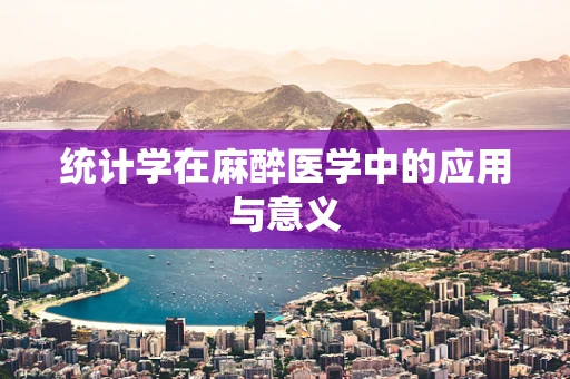 统计学在麻醉医学中的应用与意义