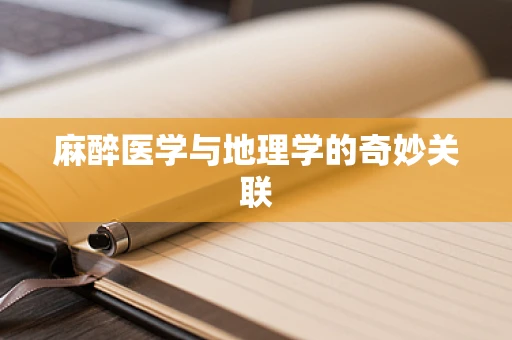 麻醉医学与地理学的奇妙关联
