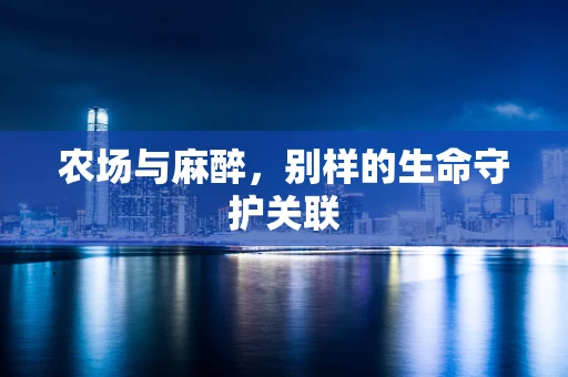农场与麻醉，别样的生命守护关联
