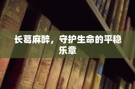 长葛麻醉，守护生命的平稳乐章
