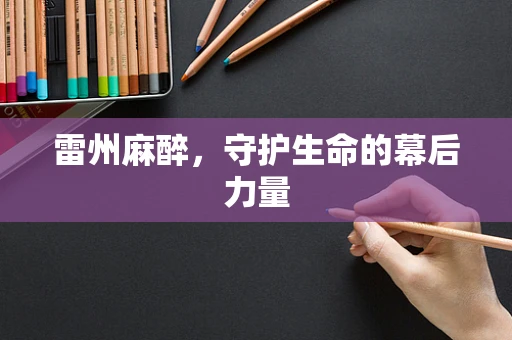 雷州麻醉，守护生命的幕后力量