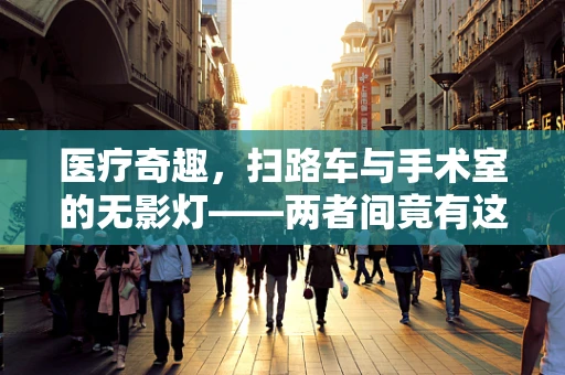 医疗奇趣，扫路车与手术室的无影灯——两者间竟有这样的不解之缘？