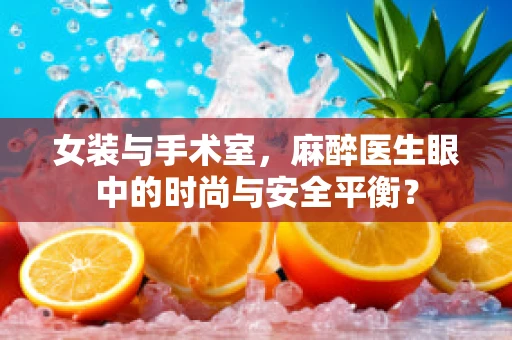 女装与手术室，麻醉医生眼中的时尚与安全平衡？
