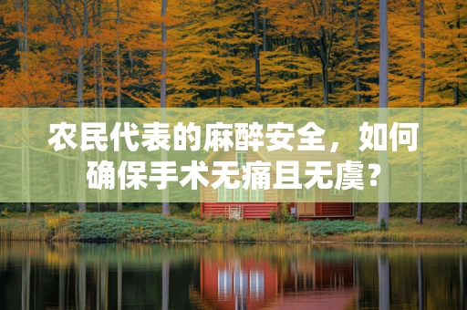 农民代表的麻醉安全，如何确保手术无痛且无虞？