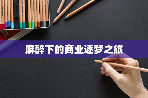 麻醉下的商业逐梦之旅