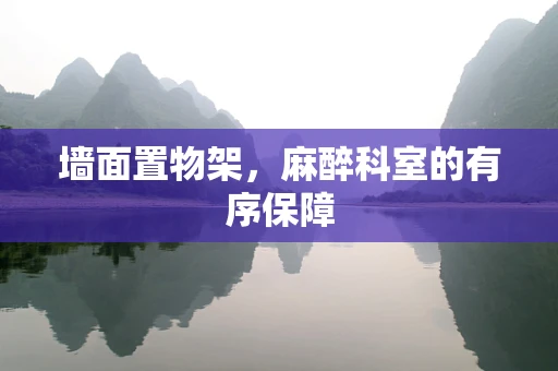 墙面置物架，麻醉科室的有序保障