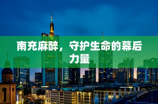 南充麻醉，守护生命的幕后力量