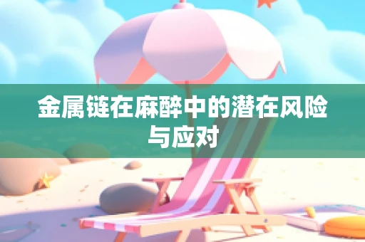 金属链在麻醉中的潜在风险与应对