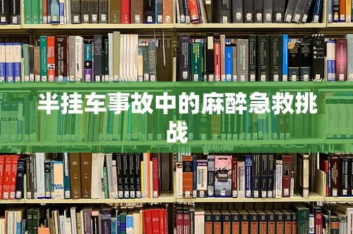 半挂车事故中的麻醉急救挑战