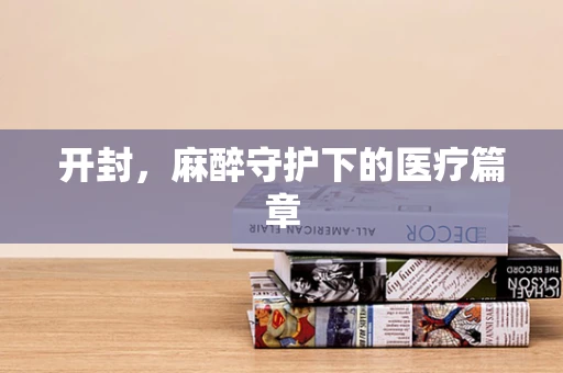 开封，麻醉守护下的医疗篇章