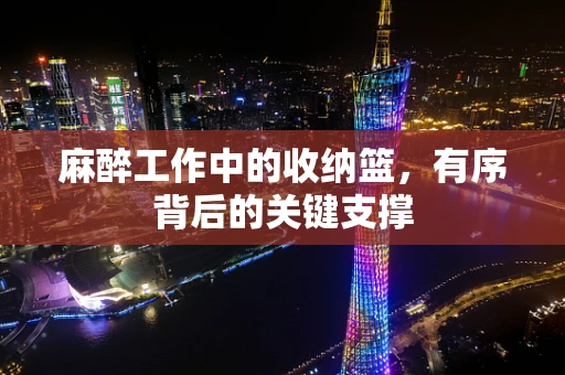 麻醉工作中的收纳篮，有序背后的关键支撑