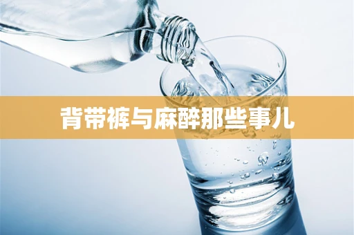 背带裤与麻醉那些事儿