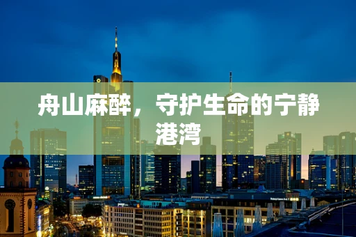 舟山麻醉，守护生命的宁静港湾