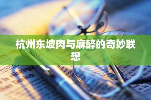 杭州东坡肉与麻醉的奇妙联想