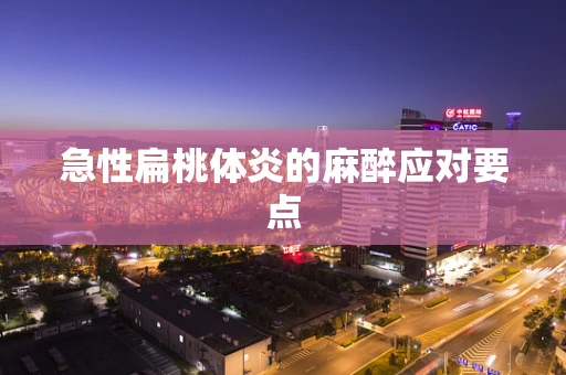急性扁桃体炎的麻醉应对要点